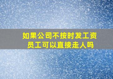 如果公司不按时发工资 员工可以直接走人吗